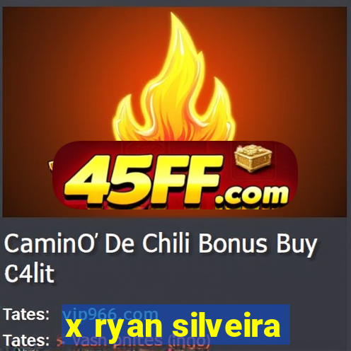 x ryan silveira